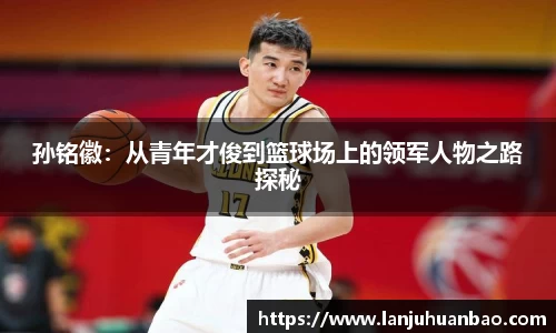 孙铭徽：从青年才俊到篮球场上的领军人物之路探秘