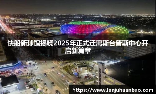 快船新球馆揭晓2025年正式迁离斯台普斯中心开启新篇章